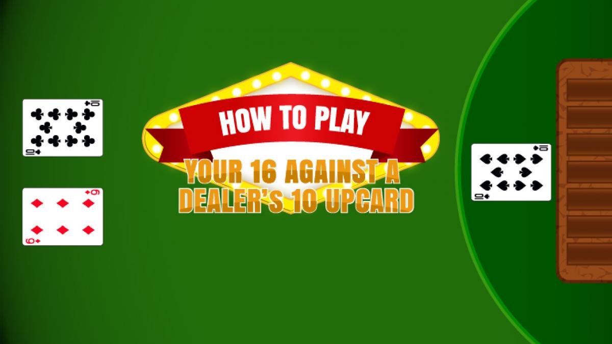 How To Play Your 16 Against a Dealer's 10 Upcard